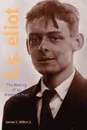 T. S. Eliot. The Making of an American Poet, 1888-1922 - James E. Jr. Miller