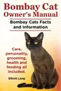 Bombay Cat Owner.s Manual. Bombay Cats Facts and Information. Care, Personality, Grooming, Health and Feeding All Included. - Elliott Lang