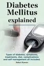 Diabetes Mellitus explained. Types of diabetes, symptoms, treatments, diet, complications and self management all included. Diabetes mellitus guide. - Robert Rymore