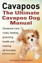 Cavapoos. Cavoodle. Cavadoodle. the Ultimate Cavapoo Dog Manual. Cavapoos Care, Costs, Feeding, Grooming, Health and Training. - George Hoppendale, Asia Moore