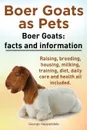 Boer Goats as Pets. Boer Goats. Facts and Information. Raising, Breeding, Housing, Milking, Training, Diet, Daily Care and Health All Included. - George Hoppendale