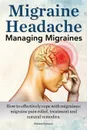 Migraine Headache. Managing Migraines. How to Effectively Cope with Migraines. Migraine Pain Relief, Treatment and Natural Remedies. - Robert Rymore