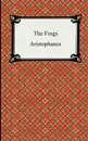 The Frogs - Aristophanes, B. B. Rogers