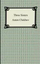Three Sisters - Anton Chekhov, Julius West