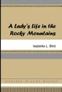 A Lady.s Life in the Rocky Mountains - Isabella L. Bird