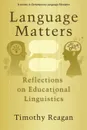 Language Matters. Reflections on Educational Linguistics (PB) - Timothy Reagan