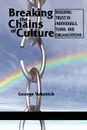 Breaking the Chains of Culture. Building Trust in Individuals, Teams, and Organizations - George Vukotich