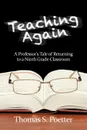 Teaching Again. A Professor.s Tale of Returning to a Ninth Grade Classroom - Thomas S. Poetter