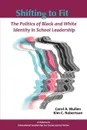 Shifting to Fit. The Politics of Black and White Identity in School Leadership - Carol a. Mullen, Kim Robertson