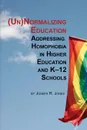 Unnormalizing Education. Addressing Homophobia in Higher Education and K-12 Schools - Joseph R. Jones