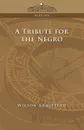 A Tribute for the Negro - Wilson Armistead