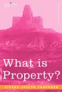 What Is Property. - Pierre-Joseph Proudhon
