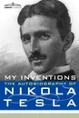 My Inventions. The Autobiography of Nikola Tesla - Nikola Tesla