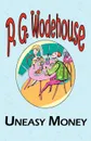 Uneasy Money - From the Manor Wodehouse Collection, a Selection from the Early Works of P. G. Wodehouse - P. G. Wodehouse