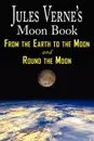 Jules Verne.s Moon Book - From Earth to the Moon . Round the Moon - Two Complete Books - Jules Verne