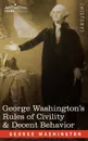 George Washington.s Rules of Civility . Decent Behavior - George Washington