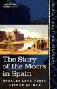 The Story of the Moors in Spain - Stanley Lane-Poole, Arthur Gilman