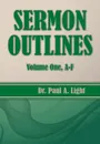 Sermon Outlines, Volume One A-F - Paul A. Light