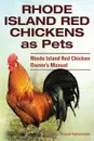 Rhode Island Red Chickens as Pets. Rhode Island Red Chicken Owner.s Manual - Roland Ruthersdale