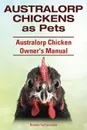 Australorp Chickens as Pets. Australorp Chicken Owner's Manual - Roland Ruthersdale