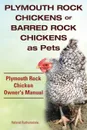 Plymouth Rock Chickens or Barred Rock Chickens as Pets. Plymouth Rock Chicken Owner.s Manual. - Roland Ruthersdale