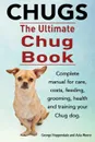 Chugs. Ultimate Chug Book. Complete manual for care, costs, feeding, grooming, health and training your Chug dog. - George Hoppendale, Asia Moore
