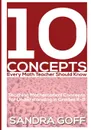 10 Concepts Every Math Teacher Should Know. Teaching Mathematical Concepts for Understanding in Grades K-8 - Sandra Goff