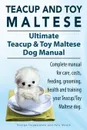 Teacup Maltese and Toy Maltese Dogs. Ultimate Teacup . Toy Maltese Book. Complete manual for care, costs, feeding, grooming, health and training your Teacup/Toy Maltese dog. - George Hoppendale, Asia Moore