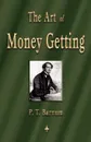 The Art of Money Getting. Golden Rules for Making Money - P. T. Barnum