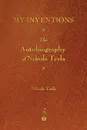 My Inventions. The Autobiography of Nikola Tesla - Nikola Tesla