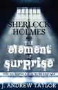 Sherlock Holmes and the Element of Surprise. The Wormwood Scrubs Enigma - James Andrew Taylor