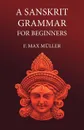 A Sanskrit Grammar for Beginners - F M Müller