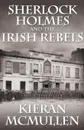 Sherlock Holmes and the Irish Rebels - Kieran McMullen