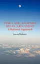 The Case Against Reincarnation - A Rational Approach - James Webster