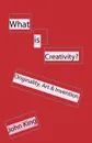 What is Creativity.. Originality, Art . Invention - John King