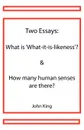 Two Essays. What is .What-it-is-likeness. . How many human senses are there. - John King