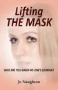 Lifting the Mask - Jo Naughton