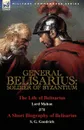 General Belisarius. Soldier of Byzantium-The Life of Belisarius by Lord Mahon (Philip Henry Stanhope) With a Short Biography of Belisarius by S. G. Goodrich - Philip Henry Stanhope, S. G. Goodrich