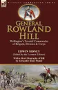 General Rowland Hill. Wellington.s Trusted Commander of Brigade, Division . Corps by Edwin Sidney edited by the Leonaur Editors With a Short Biography of Hill by Alexander Innes Shand - Edwin Sidney, Alexander Innes Shand