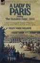 A Lady in Paris During .The Hundred Days., 1815-Letters Covering the Period of Napoleon.s Escape from Elba to the Fall of the Capital - Helen Maria Williams