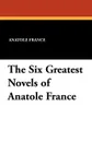 The Six Greatest Novels of Anatole France - Anatole France, A.W. et al. Evans