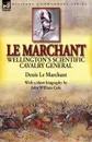 Le Marchant. Wellington.s Scientific Cavalry General-With a Short Biography by John William Cole - Denis Le Marchant, John William Cole