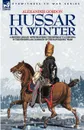 HUSSAR IN WINTER - A BRITISH CAVALRY OFFICER IN THE RETREAT TO CORUNNA IN THE PENINSULAR CAMPAIGN OF THE NAPOLEONIC WARS - ALEXANDER GORDON