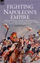 Fighting Napoleon.s Empire - The Campaigns of a British Infantryman in Italy, Egypt, the Peninsular and the West Indies During the Napoleonic Wars - Joseph Anderson