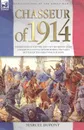 Chasseur of 1914 - Experiences of the twilight of the French Light Cavalry by a young officer during the early battles of the Great War in Europe - Marcel Dupont