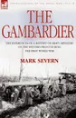 The Gambardier. The Experiences of a Battery of Heavy Artillery on the Western Front During the First World War - Mark Severn