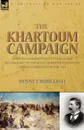 The Khartoum Campaign. a Special Correspondent.s View of the Reconquest of the Sudan by British and Egyptian Forces under Kitchener-1898 - Bennet Burleigh