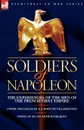 Soldiers of Napoleon. the Experiences of the Men of the French First Empire - A. J. Doisy De Villargennes, Arthur Chuquet