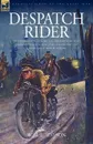 Despatch Rider. The Experiences of a British Army Motorcycle Despatch Rider During the Opening Battles of the Great War in Europe - W. H. L. Watson