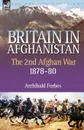 Britain in Afghanistan 2. The Second Afghan War 1878-80 - Archibald Forbes